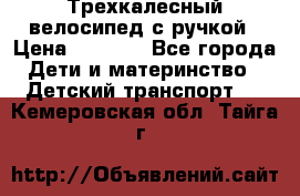Трехкалесный велосипед с ручкой › Цена ­ 1 500 - Все города Дети и материнство » Детский транспорт   . Кемеровская обл.,Тайга г.